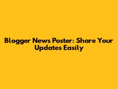 Blogger News Poster: Share Your Updates Easily
