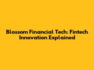 Blossom Financial Tech: Fintech Innovation Explained