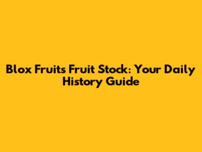 Blox Fruits Fruit Stock: Your Daily History Guide