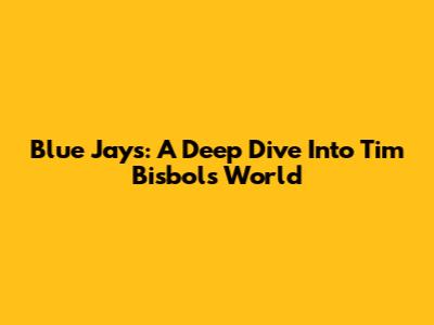 Blue Jays: A Deep Dive Into Tim Bisbol's World