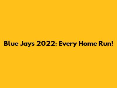 Blue Jays 2022: Every Home Run!