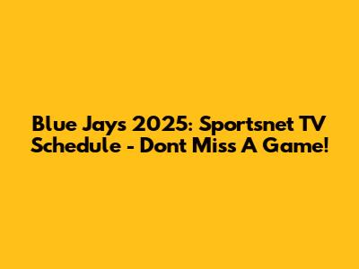 Blue Jays 2025: Sportsnet TV Schedule - Don't Miss A Game!