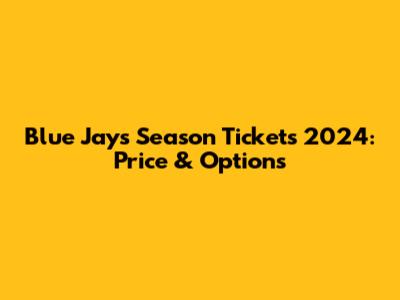 Blue Jays Season Tickets 2024: Price & Options