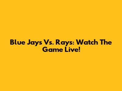 Blue Jays Vs. Rays: Watch The Game Live!
