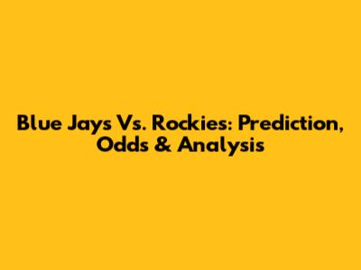 Blue Jays Vs. Rockies: Prediction, Odds & Analysis