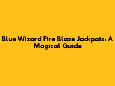 Blue Wizard Fire Blaze Jackpots: A Magical Guide