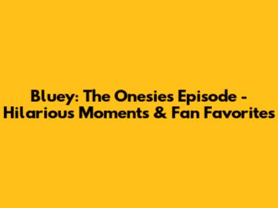Bluey: The Onesies Episode - Hilarious Moments & Fan Favorites
