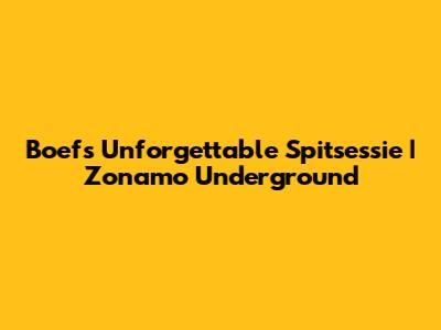 Boef's Unforgettable Spitsessie | Zonamo Underground