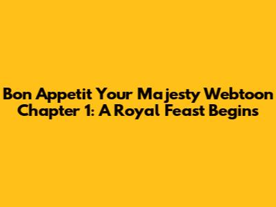 Bon Appetit Your Majesty Webtoon Chapter 1: A Royal Feast Begins