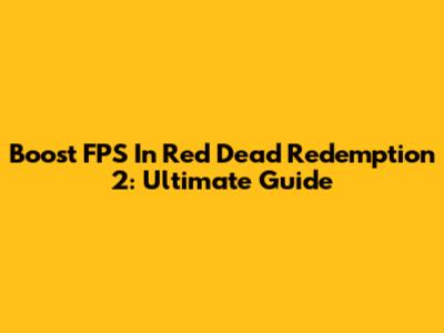 Boost FPS In Red Dead Redemption 2: Ultimate Guide