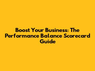 Boost Your Business: The Performance Balance Scorecard Guide