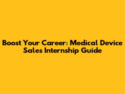 Boost Your Career: Medical Device Sales Internship Guide