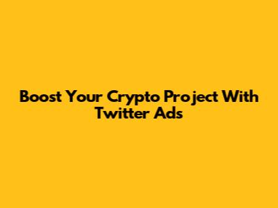 Boost Your Crypto Project With Twitter Ads
