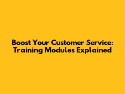 Boost Your Customer Service: Training Modules Explained