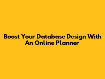 Boost Your Database Design With An Online Planner