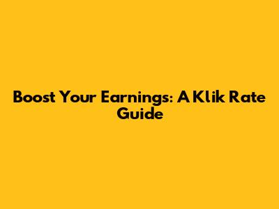Boost Your Earnings: A Klik Rate Guide