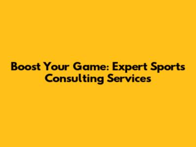 Boost Your Game: Expert Sports Consulting Services