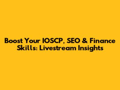 Boost Your IOSCP, SEO & Finance Skills: Livestream Insights