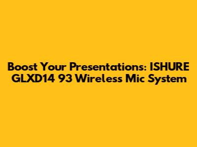 Boost Your Presentations: ISHURE GLXD14 93 Wireless Mic System