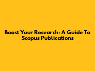Boost Your Research: A Guide To Scopus Publications