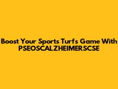 Boost Your Sports Turf's Game With PSEOSCALZHEIMERSCSE