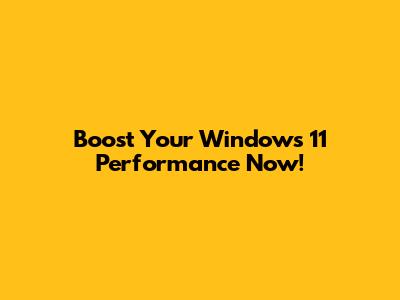 Boost Your Windows 11 Performance Now!