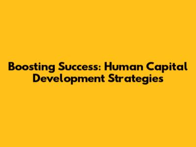Boosting Success: Human Capital Development Strategies