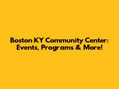 Boston KY Community Center: Events, Programs & More!