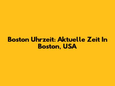 Boston Uhrzeit: Aktuelle Zeit In Boston, USA