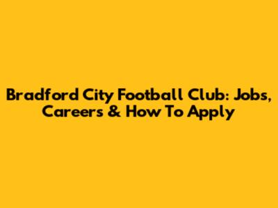 Bradford City Football Club: Jobs, Careers & How To Apply