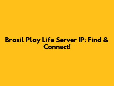 Brasil Play Life Server IP: Find & Connect!