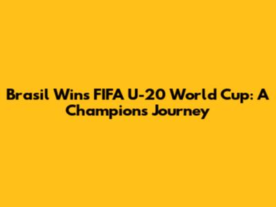 Brasil Wins FIFA U-20 World Cup: A Champion's Journey