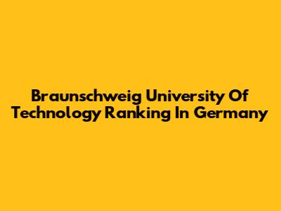 Braunschweig University Of Technology Ranking In Germany