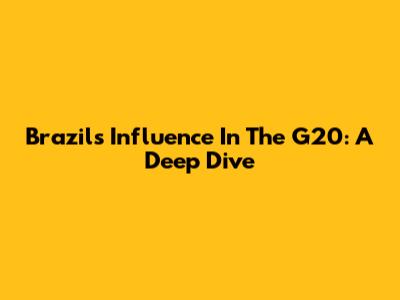 Brazil's Influence In The G20: A Deep Dive