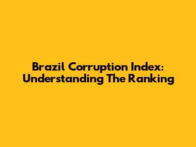 Brazil Corruption Index: Understanding The Ranking
