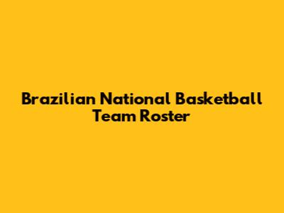 Brazilian National Basketball Team Roster