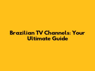 Brazilian TV Channels: Your Ultimate Guide