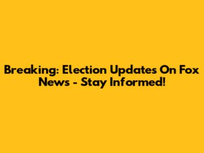 Breaking: Election Updates On Fox News - Stay Informed!