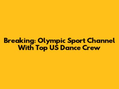 Breaking: Olympic Sport Channel With Top US Dance Crew