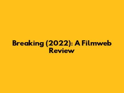 Breaking (2022): A Filmweb Review