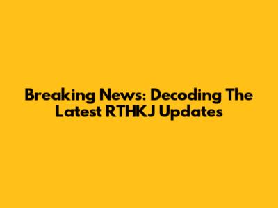 Breaking News: Decoding The Latest RTHKJ Updates