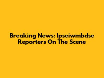 Breaking News: Ipseiwmbdse Reporters On The Scene