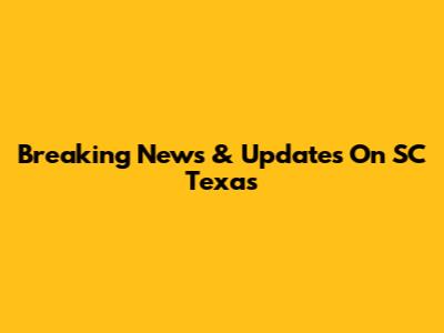 Breaking News & Updates On SC Texas