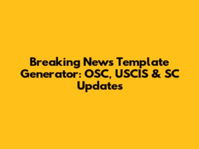 Breaking News Template Generator: OSC, USCIS & SC Updates