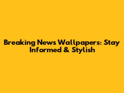 Breaking News Wallpapers: Stay Informed & Stylish