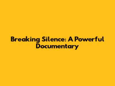 Breaking Silence: A Powerful Documentary