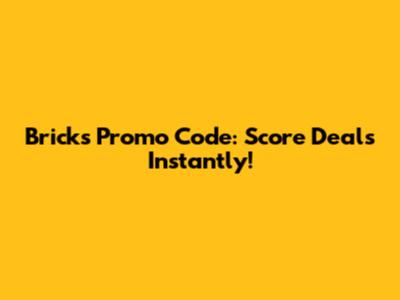 Bricks Promo Code: Score Deals Instantly!