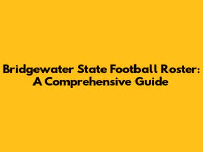 Bridgewater State Football Roster: A Comprehensive Guide