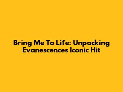 Bring Me To Life: Unpacking Evanescence's Iconic Hit