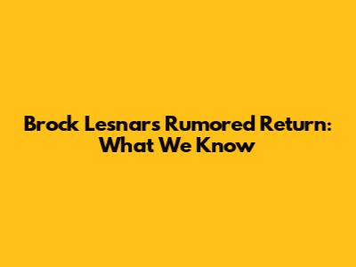 Brock Lesnar's Rumored Return: What We Know